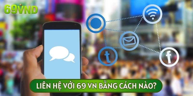 Hiện nay bạn có thể liên hệ với 69VND qua nhiều kênh hỗ trợ