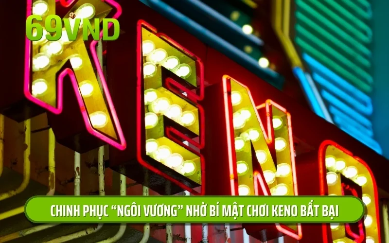 Chinh phục “ngôi vương” nhờ bí mật chơi Keno bất bại