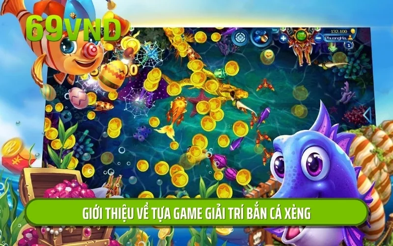 Giới thiệu về tựa game giải trí bắn cá xèng