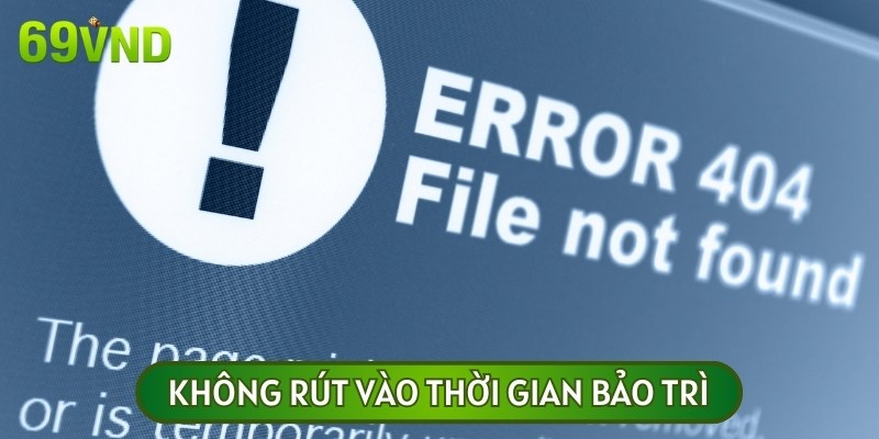 Một trong những hướng dẫn rút tiền mà bạn cần biết đó là không nên rút trong thời gian bảo trì