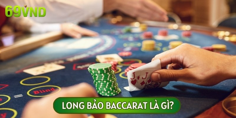 Long bảo Baccarat là cửa cược phụ rủi ro nhưng phần thưởng lại rất hấp dẫn