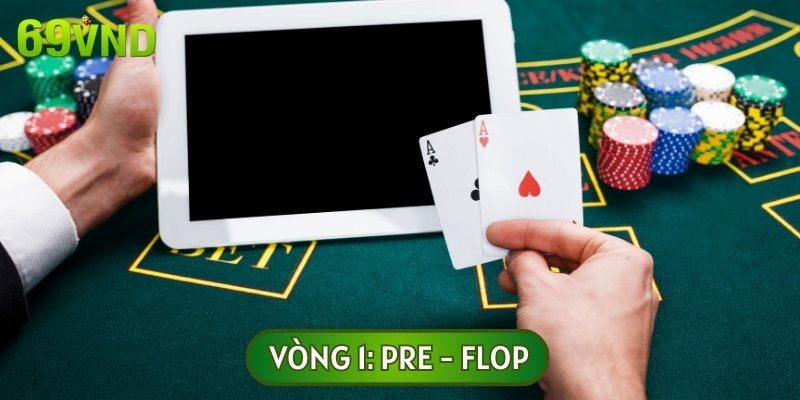 Pre - Flop là vòng đầu tiên diễn ra trong một ván bài Poker