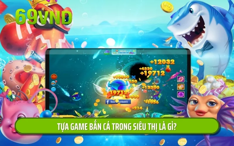 Tựa game bắn cá trong siêu thị là gì?