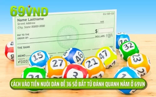 Cách Vào Tiền Nuôi Dàn Đề 36 Số Bất Tử Đánh Quanh Năm Ở 69VN