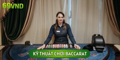 Bỏ Túi Các Kỹ Thuật Chơi Baccarat Kiếm Về Túi “Bội Tiền”