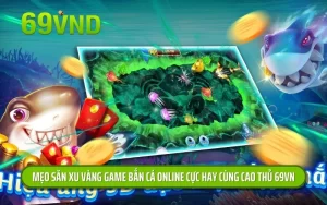 Mẹo săn xu vàng game bắn cá online cực hay cùng cao thủ 69vn